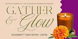 Gather & Glow Presented by Boston Flower Co.+ Sip & Scented Workshops