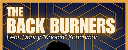 The Back Burners feat. Danny “Kootch” Kortchmar
