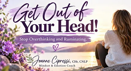 Get Out of Your Head! Stop Overthinking and Ruminating.