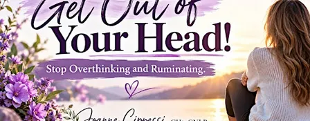 Get Out of Your Head! Stop Overthinking and Ruminating.