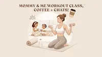 Mommy and Me Workout Class, Coffees + Chats!