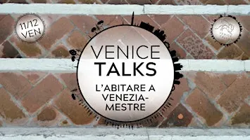 Venice Talks #3 | L’abitare Venezia - Mestre
