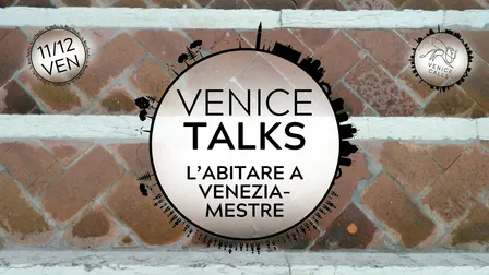 Venice Talks #3 | L’abitare Venezia - Mestre