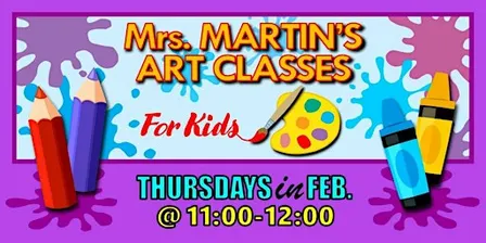 Mrs. Martin's Art Classes in FEBRUARY ~Thursdays @11:00-12:00