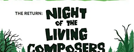 Concert II: RETURN OF: Night of the Living Composers