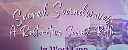 Sacred Sound Bath: Relax. Receive. Restore