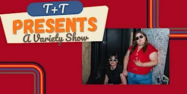T+T Presents: A Variety Show | comedy @ baby battista