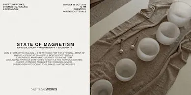 STATE OF MAGNETISM | YIN, HYPNO + SOUND BATH | NEPTUNE WORKS