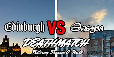 The Edinburgh vs Glasgow Deathmatch!