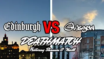 The Edinburgh vs Glasgow Deathmatch!