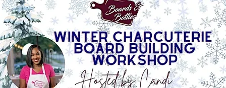 Boards & Bottles Winter Charcuterie Workshop