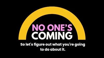 No One's Coming - so let's figure out what you're going to do about it,