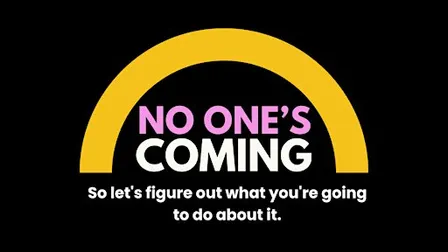 No One's Coming - so let's figure out what you're going to do about it,