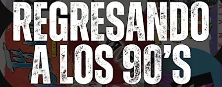 REGRESANDO A LOS 90'S