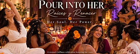 Pour Into Her: Raíces y Renacer Her Soul, Her Power