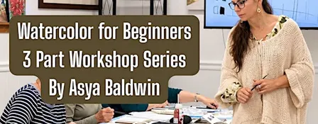 Watercolor for Beginners: 3 Part Workshop Series By Asya Baldwin