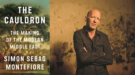The Cauldron: Making of the Modern Middle East, by Simon Sebag Montefiore