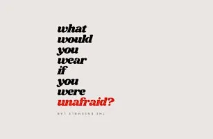 What would you wear if you were unafraid?