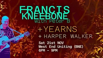 FRANCIS KNEEBONE + Peter B, YEARNS, and HARPER WALKER (Charity Fundraiser)