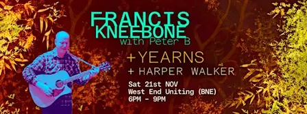 FRANCIS KNEEBONE + Peter B, YEARNS, and HARPER WALKER (Charity Fundraiser)