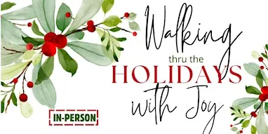 IN-PERSON Walking through the Holidays with Joy