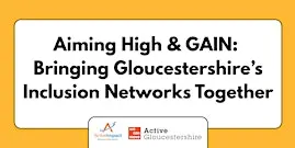 Aiming High & GAIN: Bringing Gloucestershire’s Inclusion Networks Together