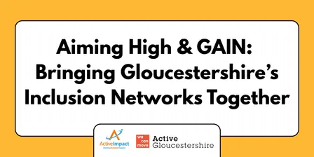 Aiming High & GAIN: Bringing Gloucestershire’s Inclusion Networks Together