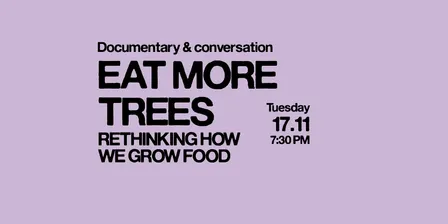 EAT MORE TREES: RETHINKING HOW WE GROW FOOD