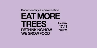 EAT MORE TREES: RETHINKING HOW WE GROW FOOD