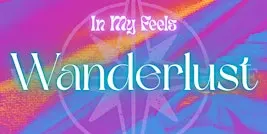 In My Feels presents: Wanderlust