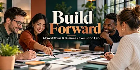 Build Forward: AI Workflows & Business Execution Lab