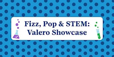 Fizz, Pop & STEM Featuring Valero Energy