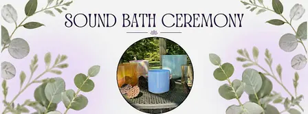 Sound Bath Ceremony: Release, Restore, Rejuvenate