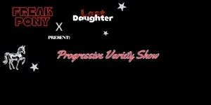 Freak Pony x Lost Daughter Present: The Progressive Variety Show