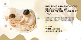 Building a Harmonious Relationship with Children Through PLAY Talk