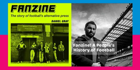 Fanzine! A People's History of Football with Daniel Gray