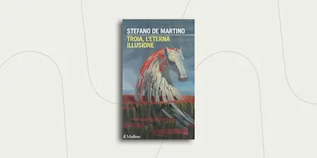 Troia, l'eterna illusione