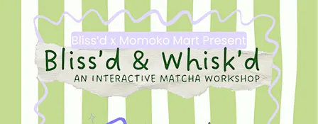 Bliss’d & Whisk’d: Matcha Workshop