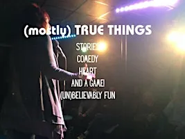 (mostly) TRUE THINGS Storytelling Show