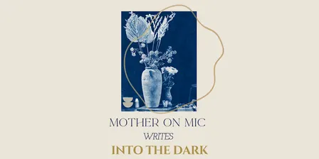 Mother On Mic WRITES: Into the Dark