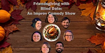 Friendsgiving with Blind Date: An Improv Comedy Show - EARLY SHOW!