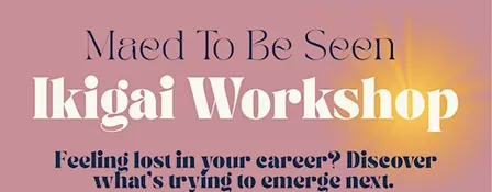 Maed To Be Seen Ikigai Workshop