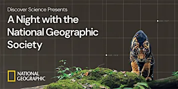 Discover Science Presents a Night with National Geographic Society!