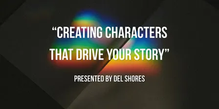 "Creating Characters That Drive Your Story" presented by Del Shores