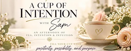 A Cup of Intention with Sam | An afternoon of Tea, Intention & Intuition