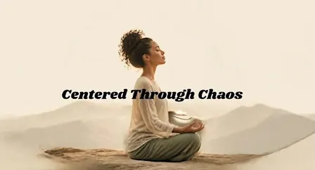 Centered Through Chaos