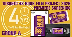 Group A: Toronto 48 Hour Film Project - Premiere Screening 2026