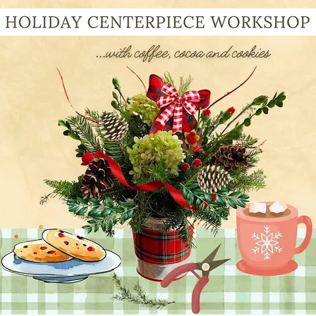 Holiday Centerpiece Workshop (SAT. 12/19, includes dessert, coffee/cocoa)!