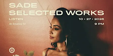 Sade - Selected Works : LISTEN | Envelop SF (9pm)