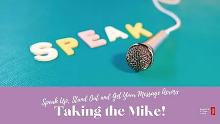 Taking the Mike: Speak Up, Stand Out and Get Your Message Across